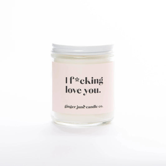 I F*CKING LOVE YOU  NON TOXIC SOY CANDLE Ginger June Candle Co.